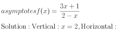 The asymptotes of f(x)=(3x+1)/(2-x) is Vertical: x=2,Horizontal: y=-3